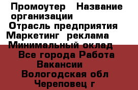 Промоутер › Название организации ­ A1-Agency › Отрасль предприятия ­ Маркетинг, реклама, PR › Минимальный оклад ­ 1 - Все города Работа » Вакансии   . Вологодская обл.,Череповец г.